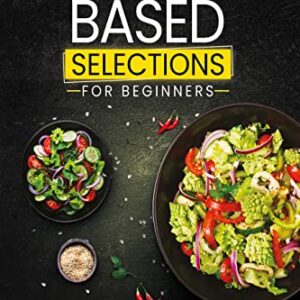 Plant Based Selections: Naturally Delicious Food For Beginners [Print Replica] Kindle Edition